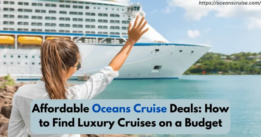 Affordable Oceans Cruise Deals: How to Find Luxury Cruises on a Budget – Oceans Cruise affordable oceans cruise deals how to find luxury cruises on a budget