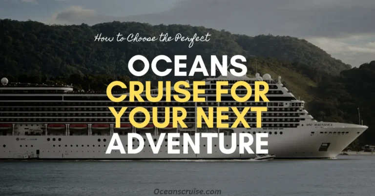 how to choose the perfect oceans cruise for your next adventure