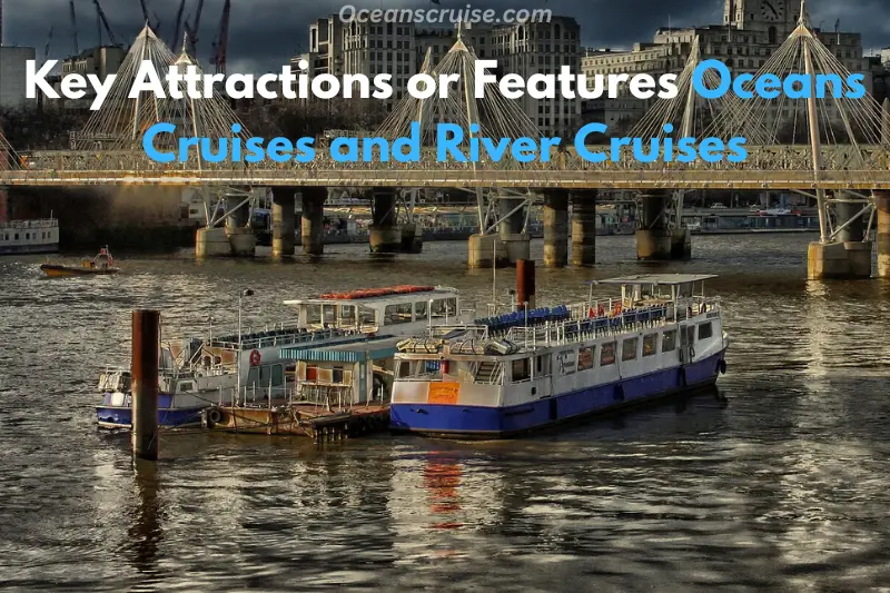 key attractions or features oceans cruises and river cruises