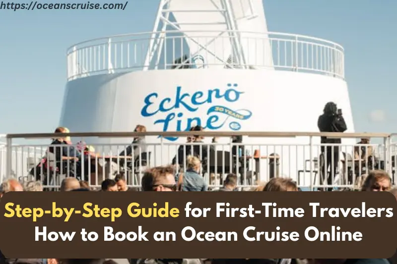 step-by-step guide for first-time travelers how to book an ocean cruise online