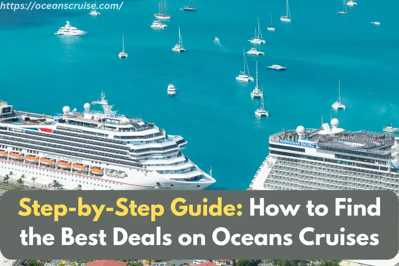 step-by-step guide how to find the best deals on oceans cruises