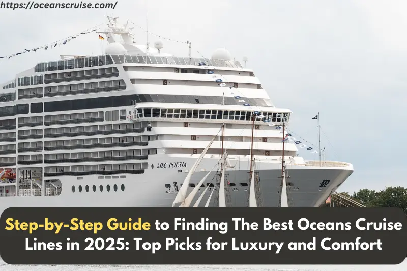 step-by-step guide to finding the best oceans cruise lines in 2025 top picks for luxury and comfort