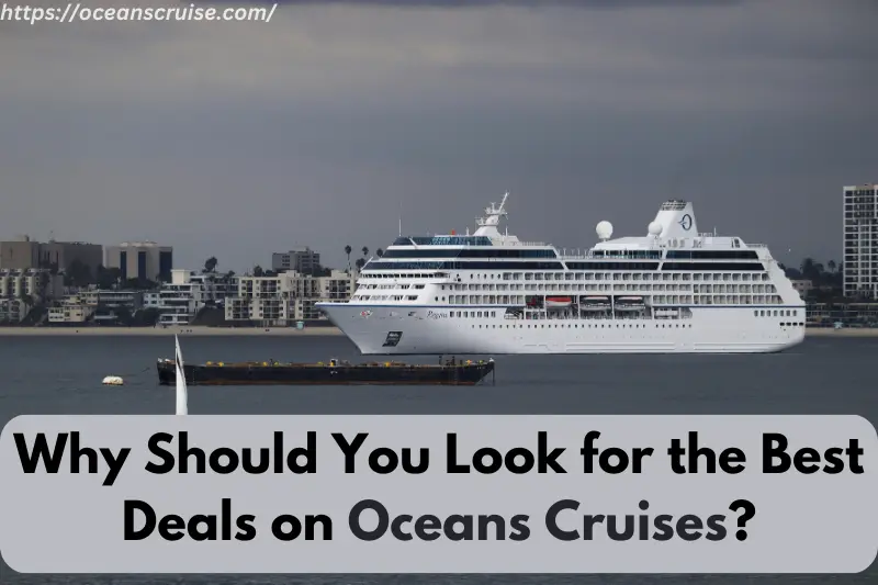 why should you look for the best deals on oceans cruises