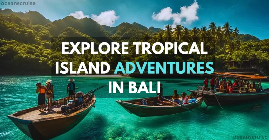 explore tropical island adventures in bali beaches, temples, and nightlife - oceanscruise