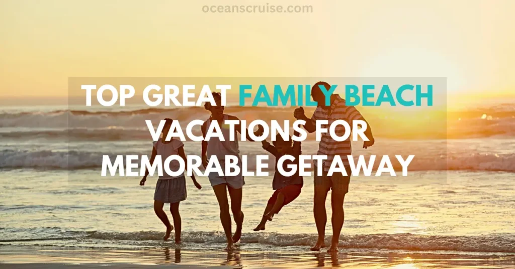 top great family beach vacations for memorable getaway (1)