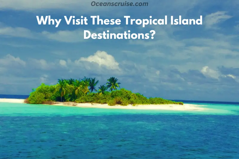 why visit these tropical island destinations