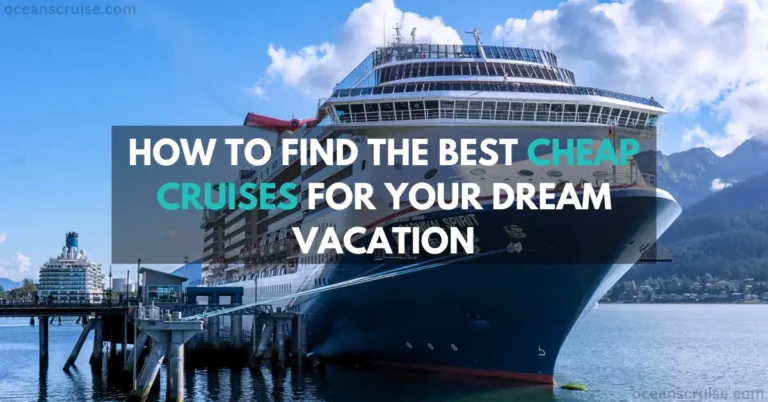 how to find the best cheap cruises for your dream vacation