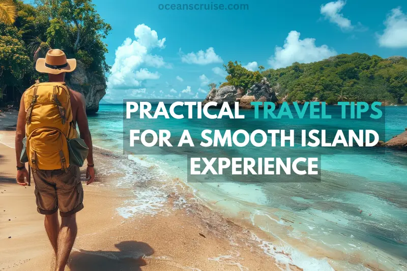 practical travel tips for a smooth island experience