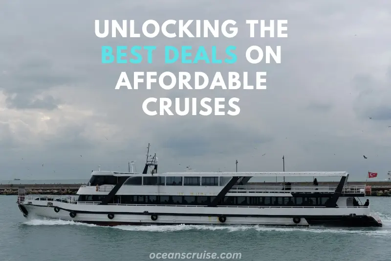 unlocking the best deals on affordable cruises